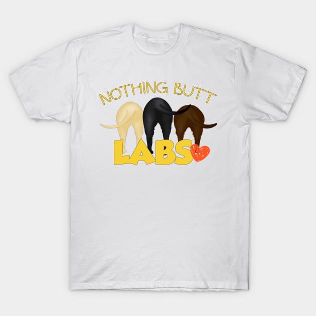 Nothing Butt Labs! For those who love Labrador Retriever wiggle butts! T-Shirt by rs-designs